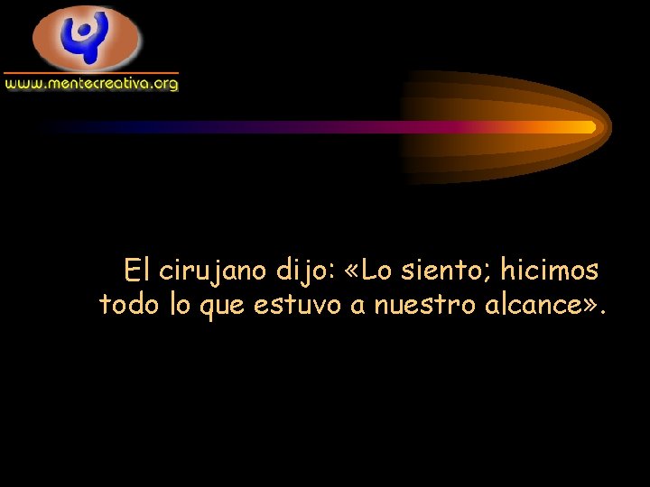 El cirujano dijo: «Lo siento; hicimos todo lo que estuvo a nuestro alcance» .