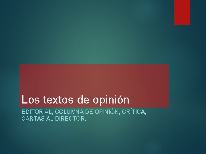 Los textos de opinión EDITORIAL, COLUMNA DE OPINIÓN, CRÍTICA, CARTAS AL DIRECTOR. 