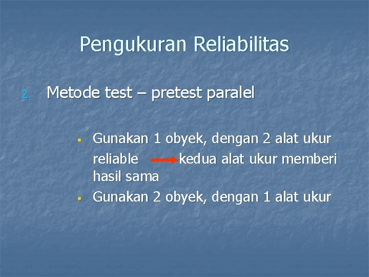 Pengukuran Reliabilitas 2. Metode test – pretest paralel • • Gunakan 1 obyek, dengan