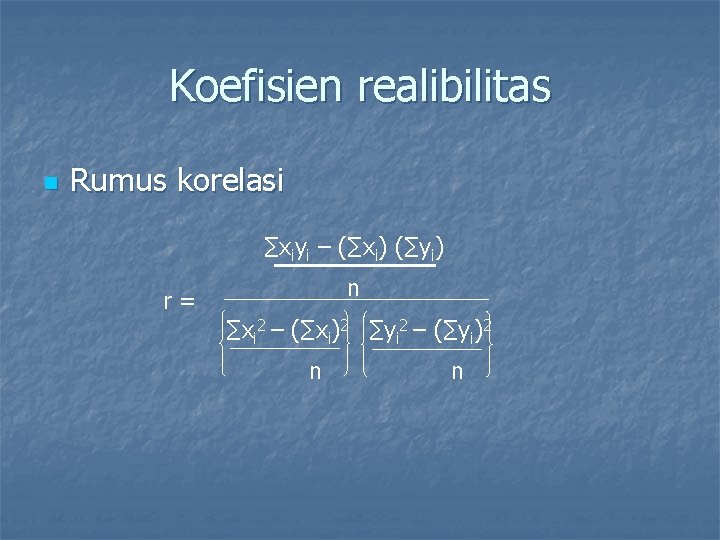 Koefisien realibilitas n Rumus korelasi ∑xiyi – (∑xi) (∑yi) n r= ∑xi 2 –