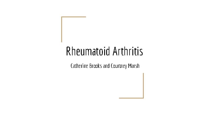 Rheumatoid Arthritis Catherine Brooks and Courtney Marsh 