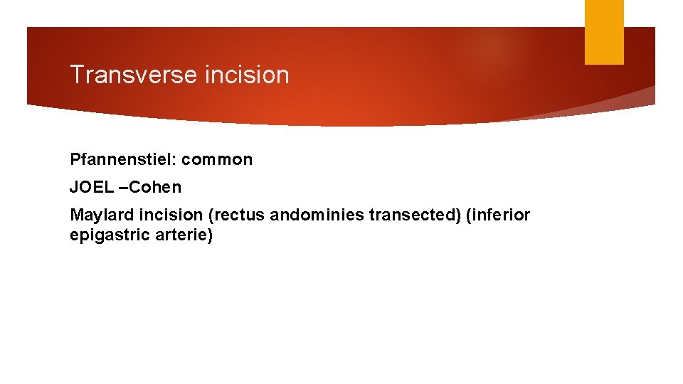 Transverse incision Pfannenstiel: common JOEL –Cohen Maylard incision (rectus andominies transected) (inferior epigastric arterie)