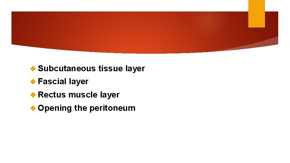  Subcutaneous tissue layer Fascial layer Rectus muscle layer Opening the peritoneum 