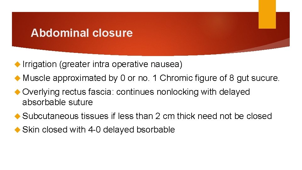 Abdominal closure Irrigation Muscle (greater intra operative nausea) approximated by 0 or no. 1