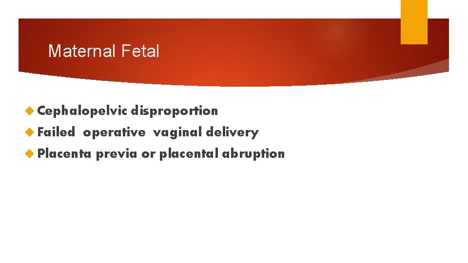 Maternal Fetal Cephalopelvic Failed disproportion operative vaginal delivery Placenta previa or placental abruption 