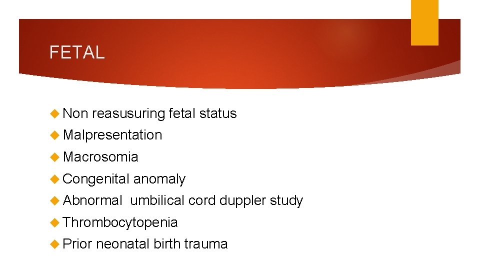 FETAL Non reasusuring fetal status Malpresentation Macrosomia Congenital anomaly Abnormal umbilical cord duppler study