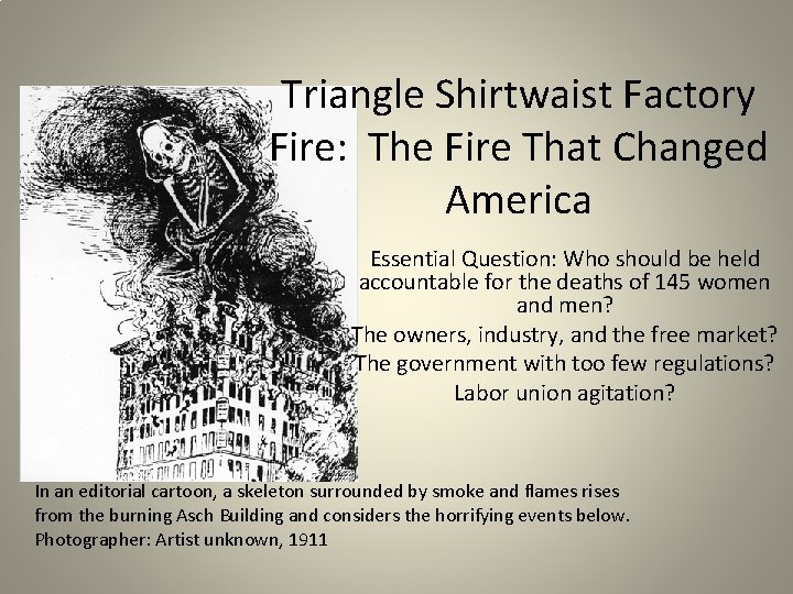 Triangle Shirtwaist Factory Fire: The Fire That Changed America Essential Question: Who should be