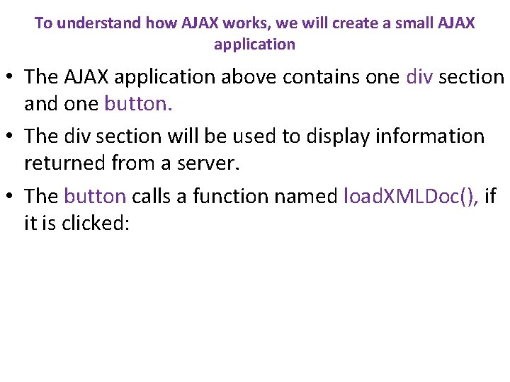 To understand how AJAX works, we will create a small AJAX application • The