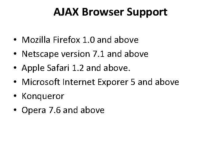 AJAX Browser Support • • • Mozilla Firefox 1. 0 and above Netscape version