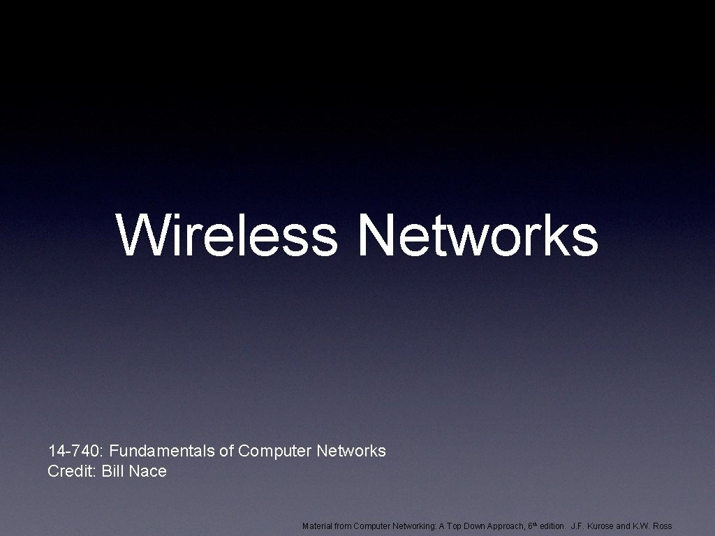 Wireless Networks 14 -740: Fundamentals of Computer Networks Credit: Bill Nace Material from Computer