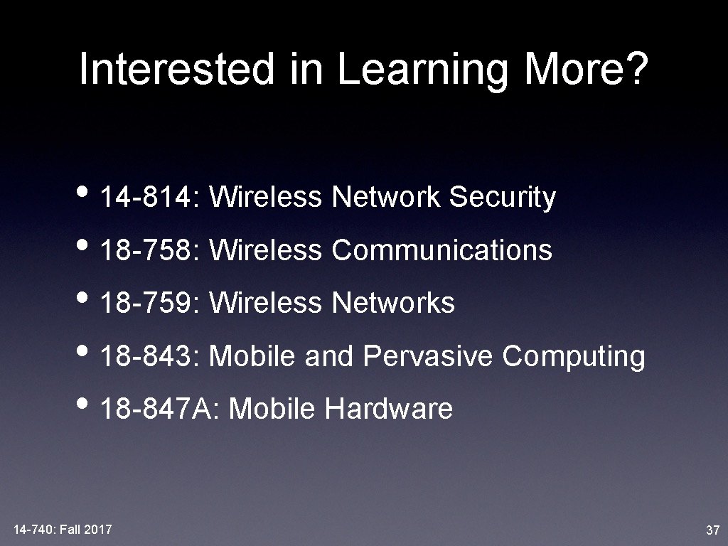 Interested in Learning More? • 14 -814: Wireless Network Security • 18 -758: Wireless