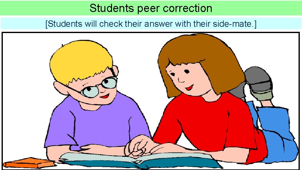 Students peer correction [Students will check their answer with their side-mate. ] 