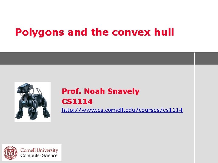 Polygons and the convex hull Prof. Noah Snavely CS 1114 http: //www. cs. cornell.