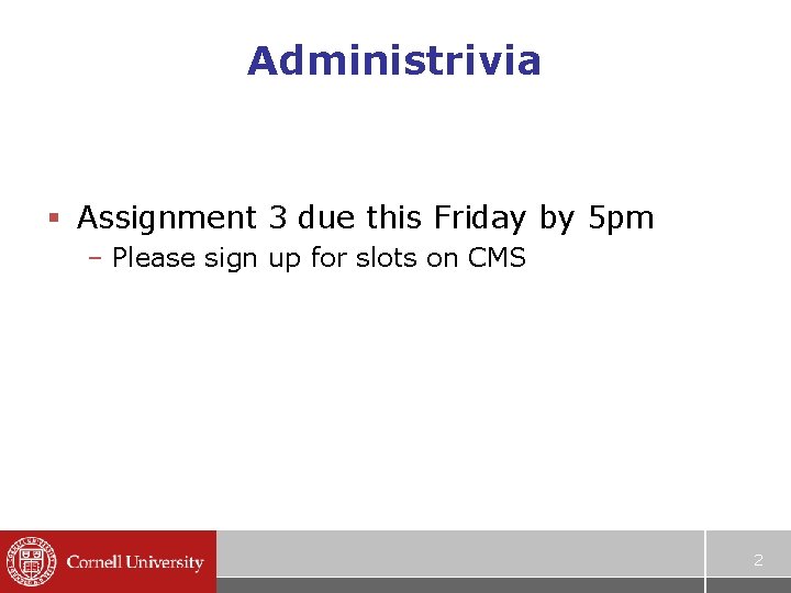 Administrivia § Assignment 3 due this Friday by 5 pm – Please sign up