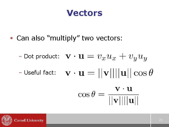 Vectors § Can also “multiply” two vectors: – Dot product: – Useful fact: 21