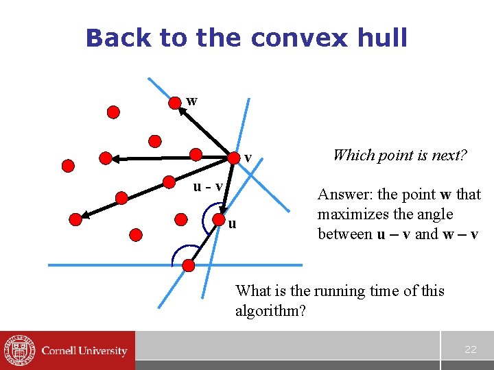 Back to the convex hull w v u-v u Which point is next? Answer: