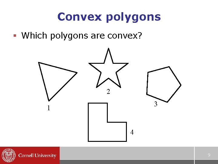 Convex polygons § Which polygons are convex? 2 3 1 4 9 