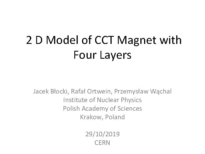 2 D Model of CCT Magnet with Four Layers Jacek Błocki, Rafał Ortwein, Przemysław