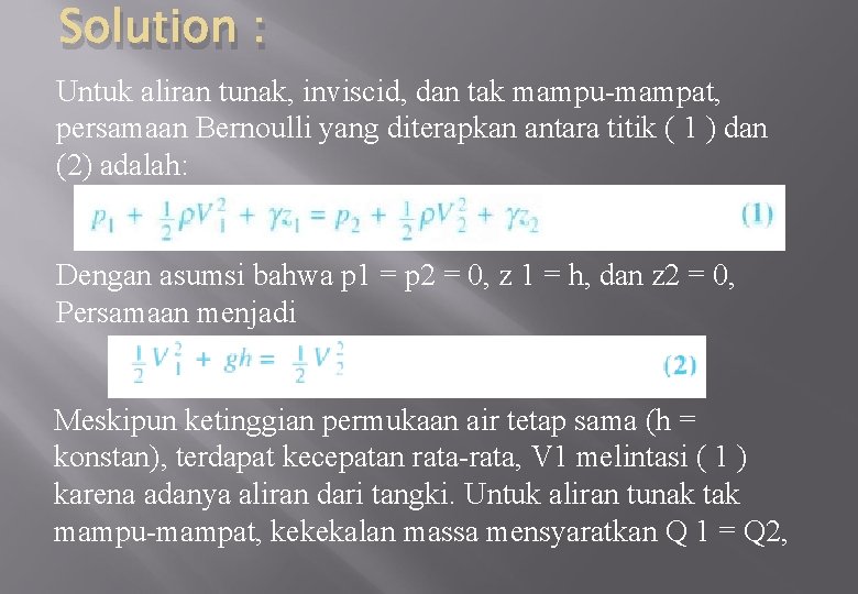 Solution : Untuk aliran tunak, inviscid, dan tak mampu-mampat, persamaan Bernoulli yang diterapkan antara