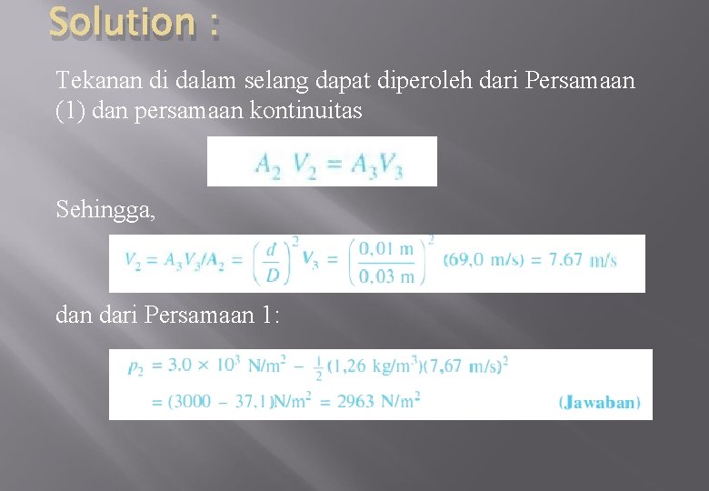 Solution : Tekanan di dalam selang dapat diperoleh dari Persamaan (1) dan persamaan kontinuitas