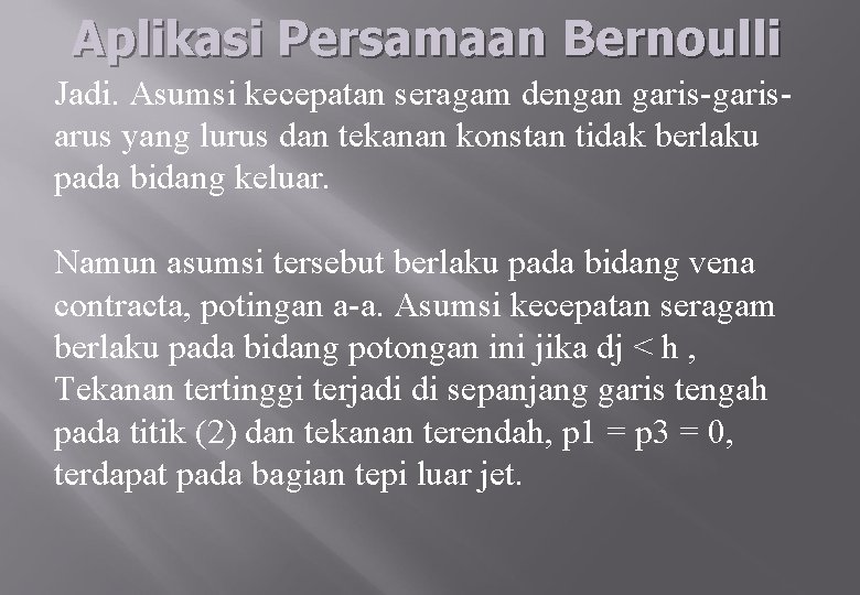 Aplikasi Persamaan Bernoulli Jadi. Asumsi kecepatan seragam dengan garis-garisarus yang lurus dan tekanan konstan