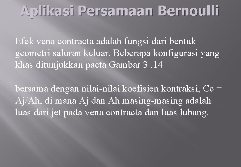 Aplikasi Persamaan Bernoulli Efek vena contracta adalah fungsi dari bentuk geometri saluran keluar. Beberapa