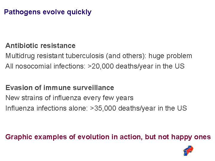 Pathogens evolve quickly Antibiotic resistance Multidrug resistant tuberculosis (and others): huge problem All nosocomial