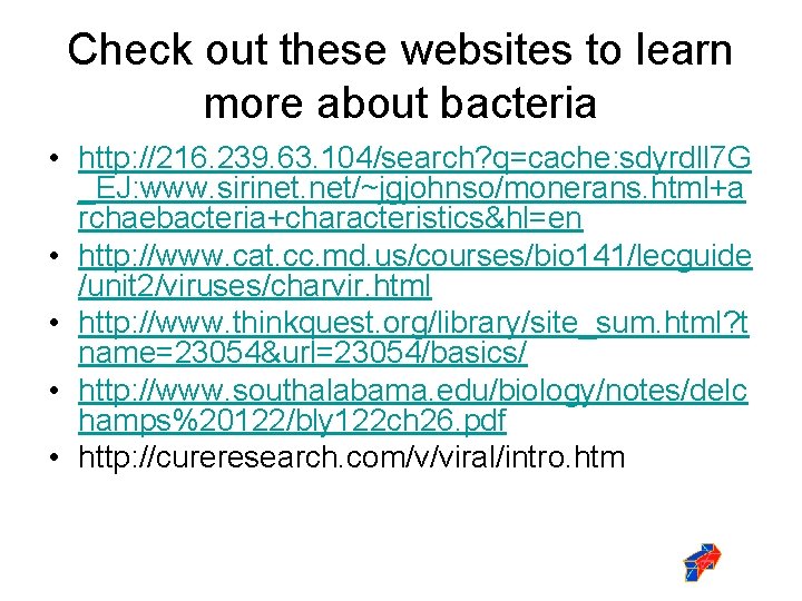 Check out these websites to learn more about bacteria • http: //216. 239. 63.