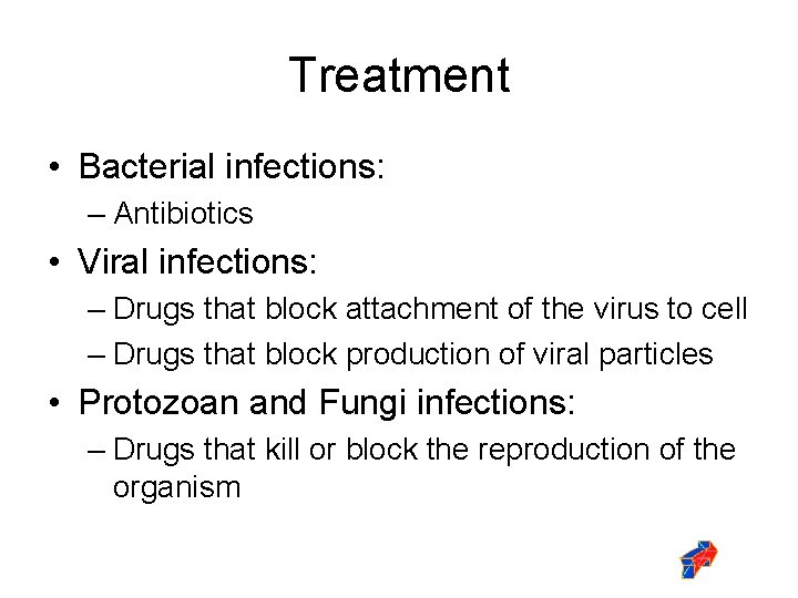 Treatment • Bacterial infections: – Antibiotics • Viral infections: – Drugs that block attachment