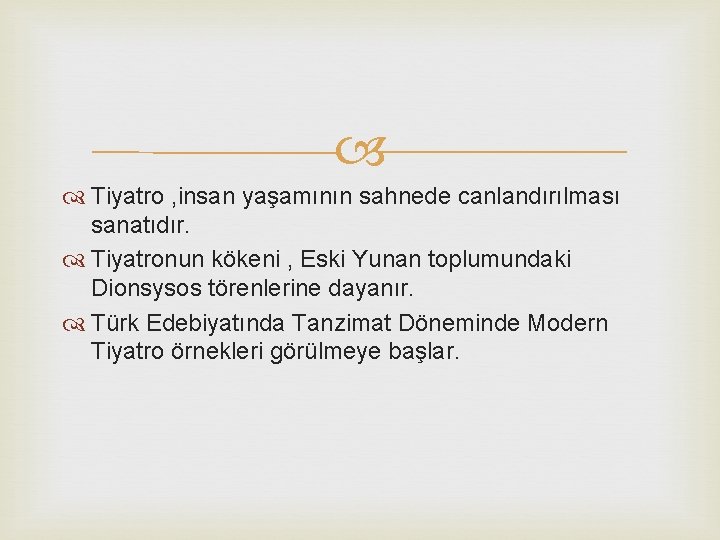  Tiyatro , insan yaşamının sahnede canlandırılması sanatıdır. Tiyatronun kökeni , Eski Yunan toplumundaki