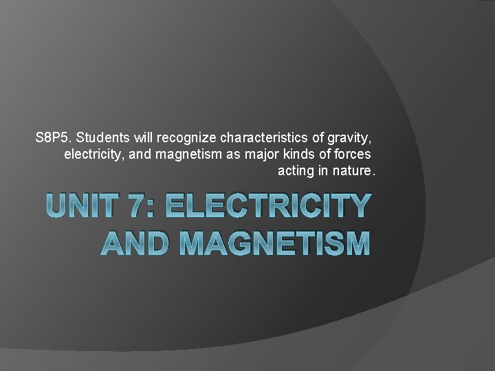 S 8 P 5. Students will recognize characteristics of gravity, electricity, and magnetism as