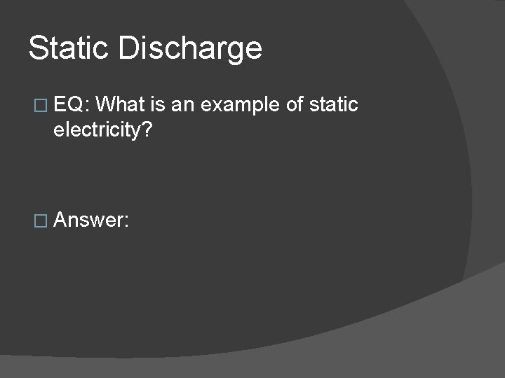 Static Discharge � EQ: What is an example of static electricity? � Answer: 