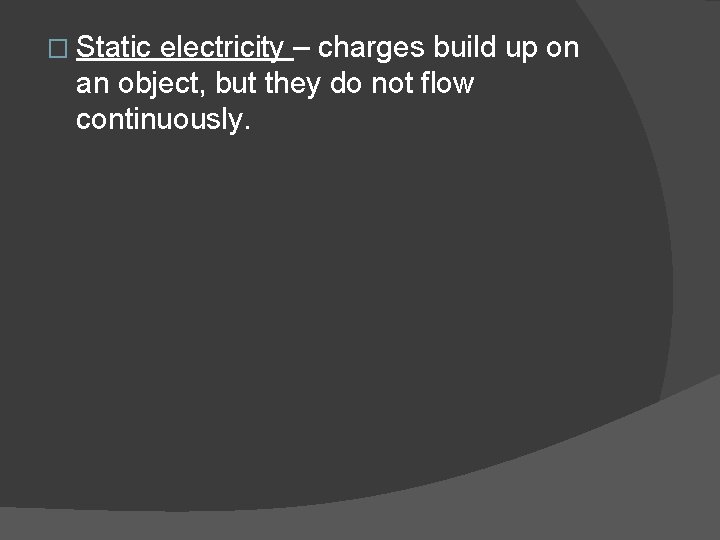 � Static electricity – charges build up on an object, but they do not