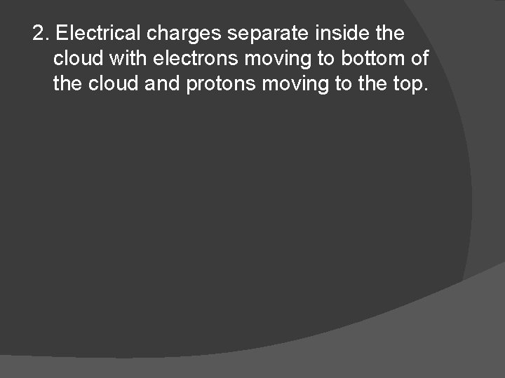 2. Electrical charges separate inside the cloud with electrons moving to bottom of the