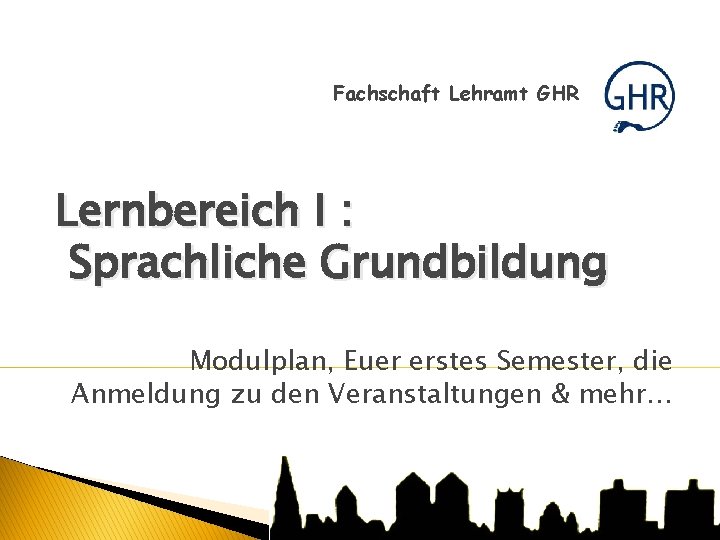 Fachschaft Lehramt GHR Lernbereich I : Sprachliche Grundbildung Modulplan, Euer erstes Semester, die Anmeldung