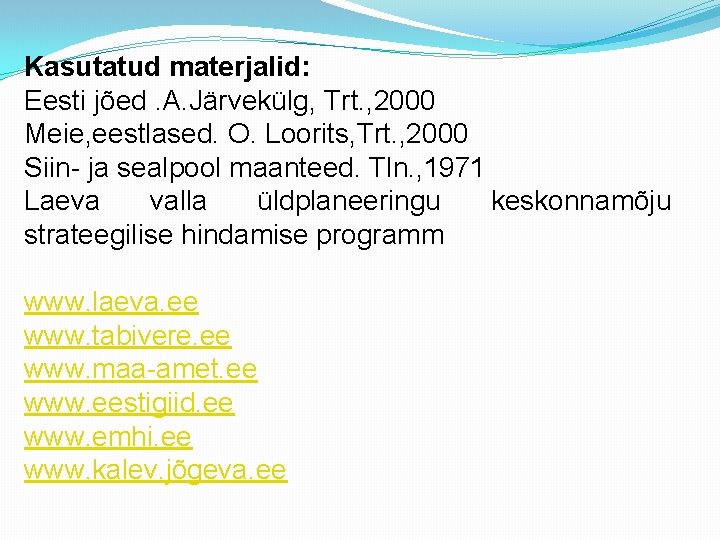 Kasutatud materjalid: Eesti jõed. A. Järvekülg, Trt. , 2000 Meie, eestlased. O. Loorits, Trt.