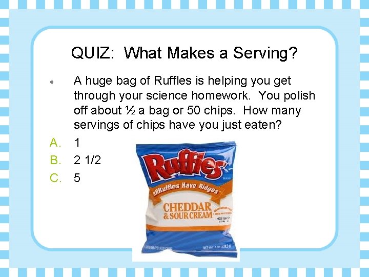 QUIZ: What Makes a Serving? A huge bag of Ruffles is helping you get