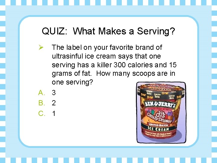 QUIZ: What Makes a Serving? Ø The label on your favorite brand of ultrasinful