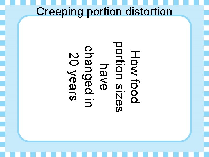Creeping portion distortion How food portion sizes have changed in 20 years 