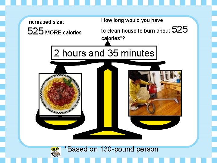 Increased size: How long would you have 525 MORE calories to clean house to