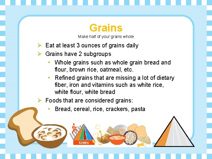 Grains Make half of your grains whole Ø Eat at least 3 ounces of