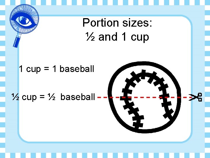 Portion sizes: ½ and 1 cup = 1 baseball ½ cup = ½ baseball