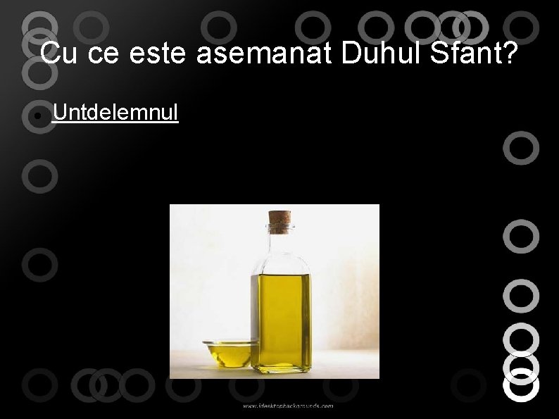 Cu ce este asemanat Duhul Sfant? Untdelemnul Cu ce este asemanat Duhul Sfant? Untdelemnul