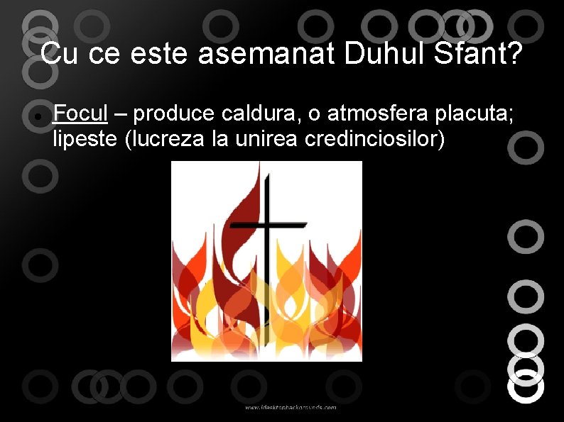 Cu ce este asemanat Duhul Sfant? Focul – produce caldura, o atmosfera placuta; lipeste Cu ce este asemanat Duhul Sfant? Focul – produce caldura, o atmosfera placuta; lipeste