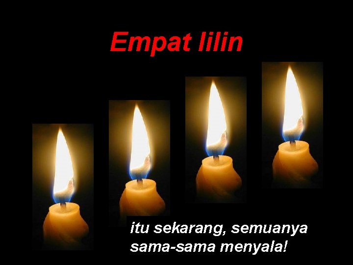 Empat lilin itu sekarang, semuanya sama-sama menyala! 