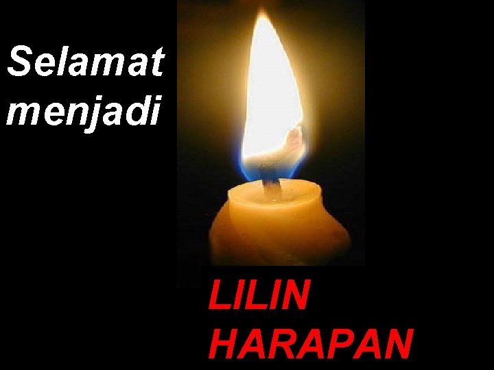 Selamat menjadi LILIN HARAPAN 