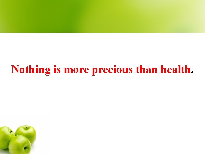 Nothing is more precious than health. 