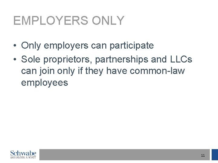 EMPLOYERS ONLY • Only employers can participate • Sole proprietors, partnerships and LLCs can