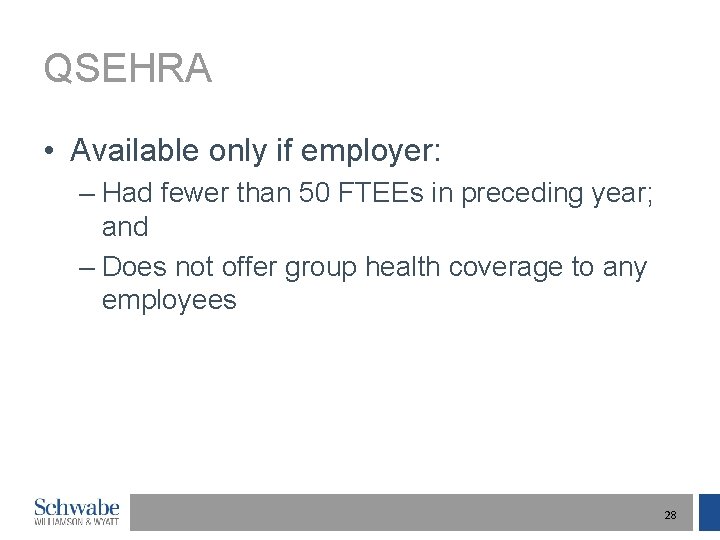 QSEHRA • Available only if employer: – Had fewer than 50 FTEEs in preceding