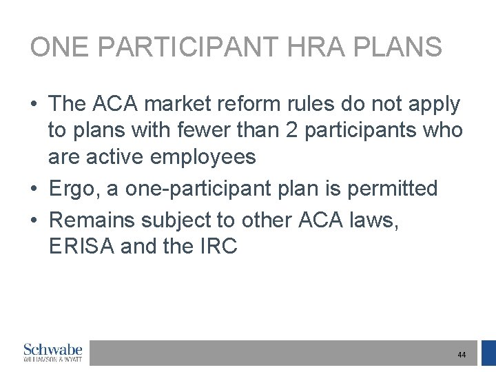 ONE PARTICIPANT HRA PLANS • The ACA market reform rules do not apply to